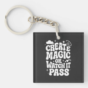 Create Magic or Watch It Pass  Key Ring