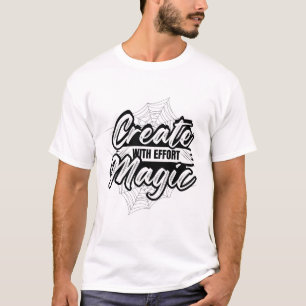 Create Magic With Effort - Inspiring Art T-Shirt