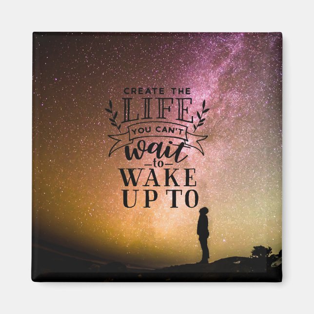Create the life you can't wait to wake up to - magnet (Front)