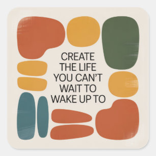 Create The Life You Can't Wait To Wake Up To Square Sticker