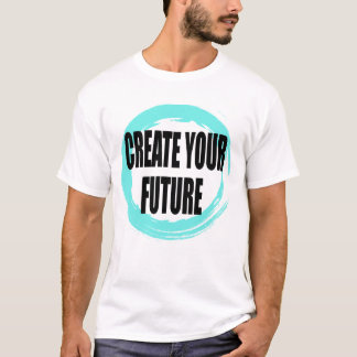 Create Your Future Motivational Typography T-Shirt