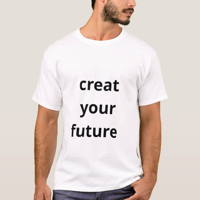 Create Your Future  T-Shirt (Front)