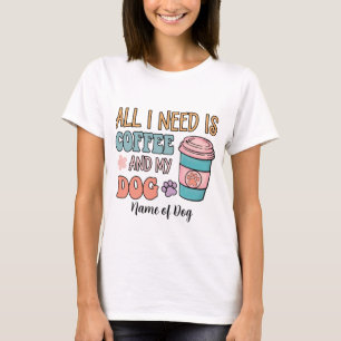 Create Your Own All I Need is Coffee & My Dog T-Shirt