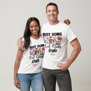 Create Your Own Busy Doing Cool Nurse Stuff T-Shirt