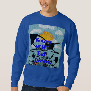 Create Your Own Cool Soccer Eat Dream Repeat. Sweatshirt