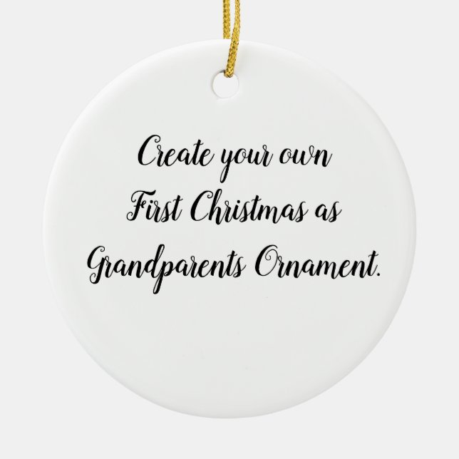 Create Your Own First Christmas as Grandparents Ceramic Ornament (Front)