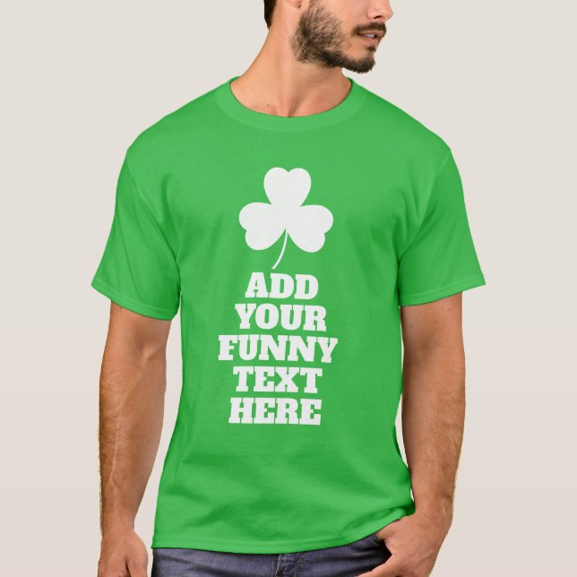 Create Your Own Funny St Patricks Day Tshirt (Front)