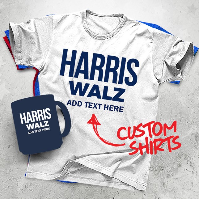 Create Your Own Harris Walz 2024 T-Shirt (Harris Walz Custom Campaign T-shirts, Gifts and Apparel. Add your own text or slogan!)