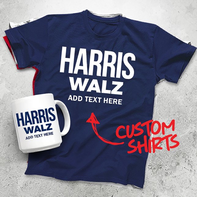 Create Your Own Harris Walz 2024 T-Shirt (Harris Walz Custom Campaign T-shirts, Gifts and Apparel. Add your own text or slogan!)