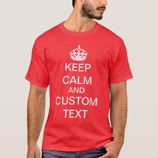 Create Your Own Keep Calm and Carry On Custom T-Shirt (Front)