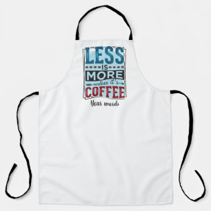 Create Your Own Less is More Unless it's Coffee Apron