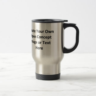 Create Your Own Open Concept Image or Text Here Travel Mug