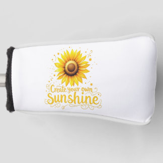 Create Your Own Sunshine - Motivational Sunflower  Golf Head Cover