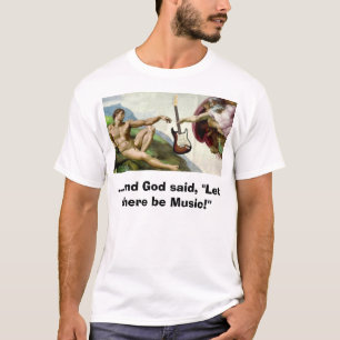 creation, ...and God said, "Let there be Music!" T-Shirt