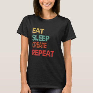 Creative Eat Sleep Create Repeat For Builders And T-Shirt