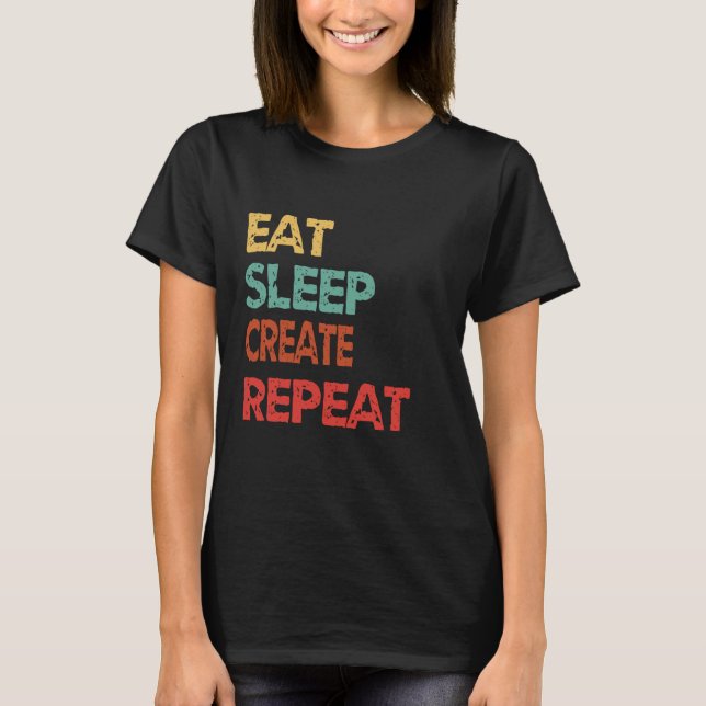Creative Eat Sleep Create Repeat For Builders And  T-Shirt (Front)
