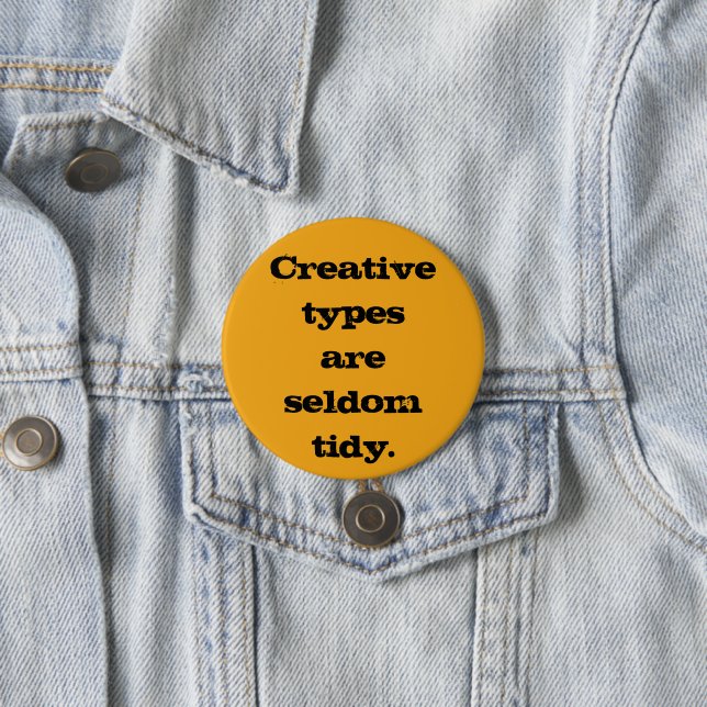 Creative Types are Seldom Tidy Pin-On Button (In Situ)