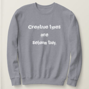 Creative Types are Seldom Tidy Sweatshirt