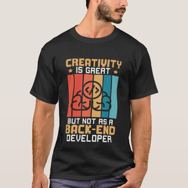 Creativity Is Great But Not As A Back end Develope T-Shirt (Front)