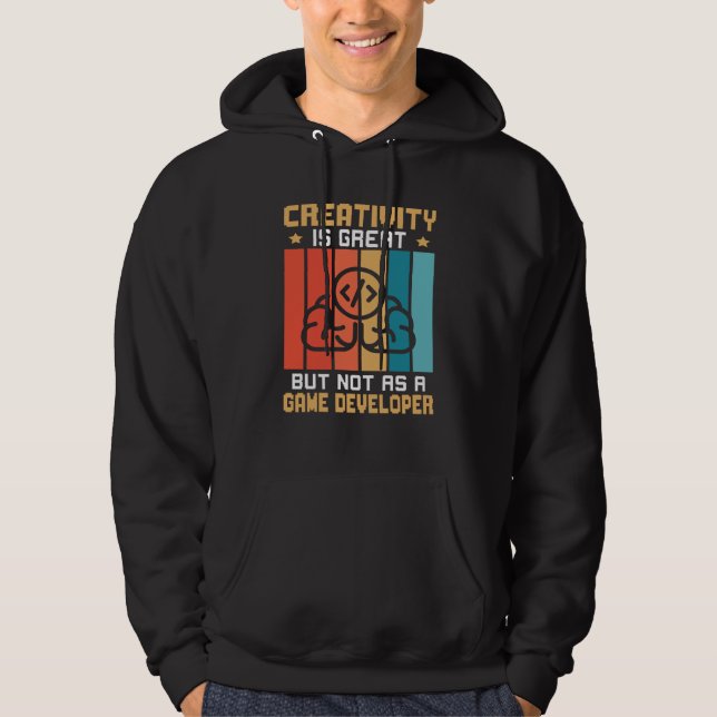 Creativity Is Great But Not As A Game Developer Hoodie (Front)