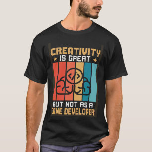 Creativity Is Great But Not As A Game Developer T-Shirt