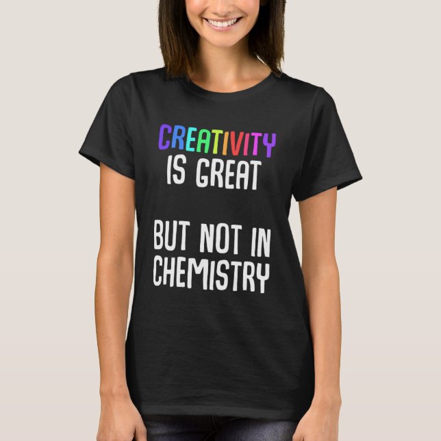 Creativity is great but not in chemistry Ironic Ch T-Shirt (Front)