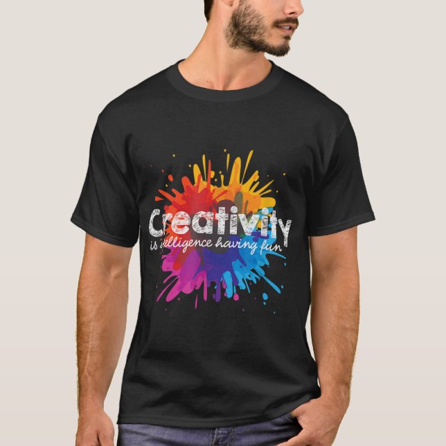 Creativity Is Intelligence Having Fun Art Students T-Shirt (Front)