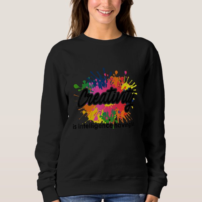 Creativity Is Intelligence Having Fun Artwork Arti Sweatshirt (Front)