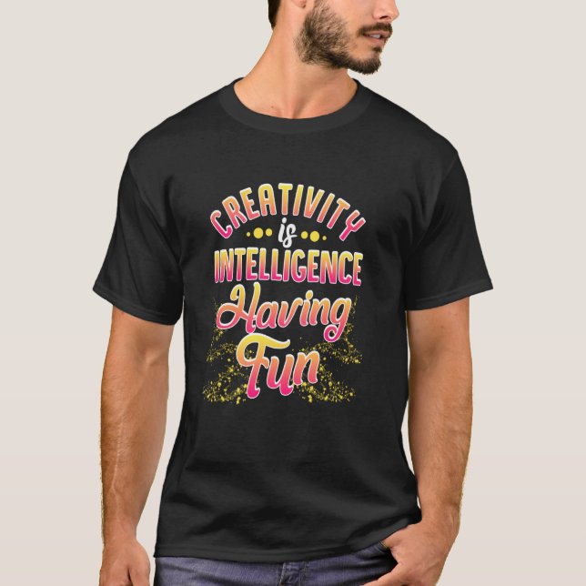 Creativity Is Intelligence Having Fun For Creative T-Shirt (Front)