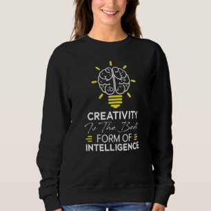 Creativity Is The Best Form Of Intelligence 2 Sweatshirt