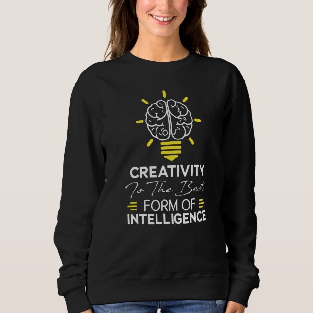 Creativity Is The Best Form Of Intelligence 2 Sweatshirt (Front)