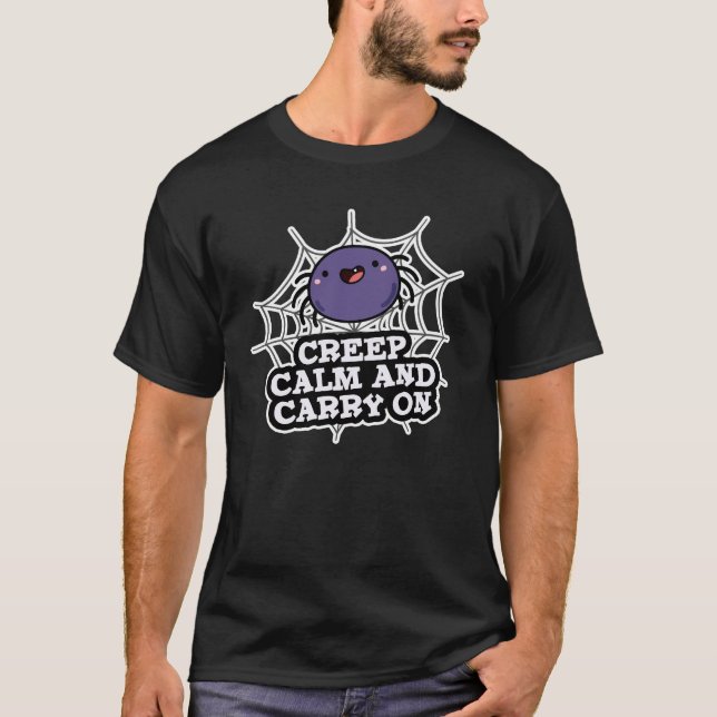 Creep Calm And Carry On Funny Spider Pun Dark BG T-Shirt (Front)