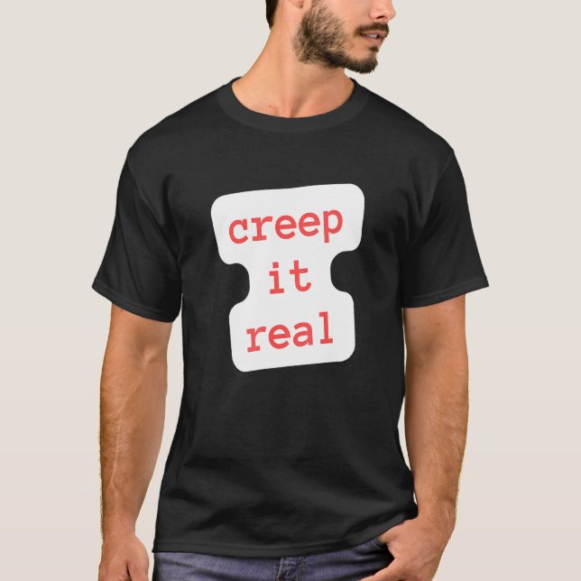 creep it real T-Shirt (Front)