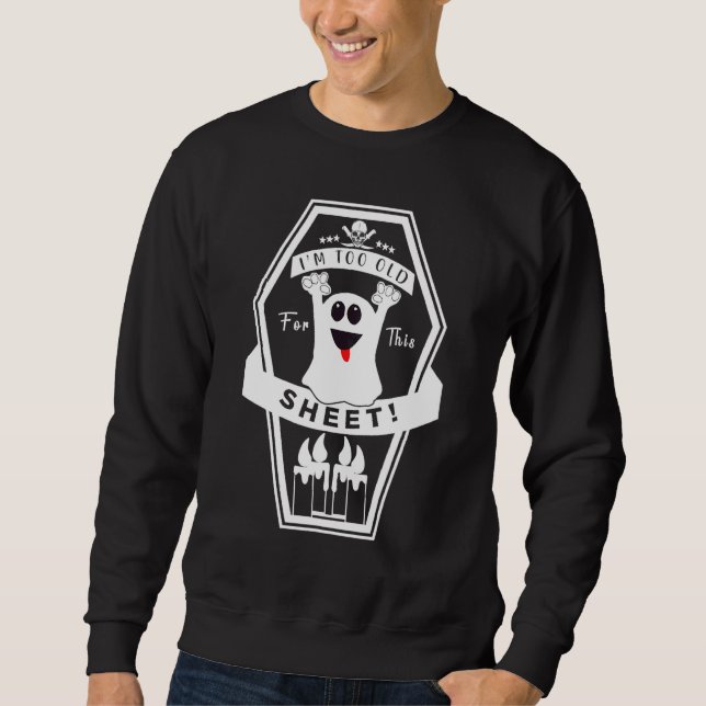 Creep It Real Too Old For This Sheet Ghost Happy H Sweatshirt (Front)