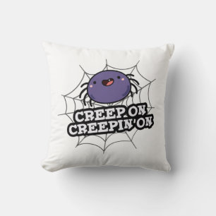 Creep On Creepin On Funny Positive Spider Pun Cushion