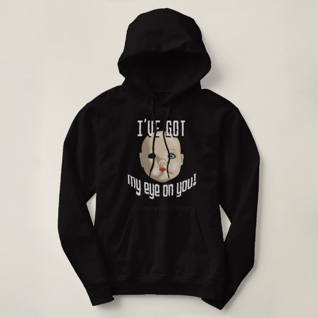 Creepy Doll I’ve Got My Eye On You Funny Halloween Hoodie (Design Front)