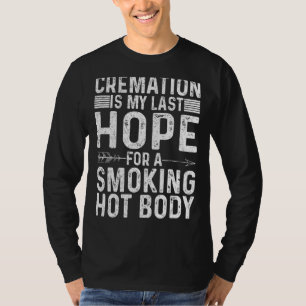 Cremation Is My Last Hope For A Smoking Hot Body Q T-Shirt