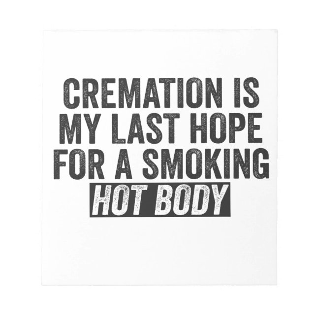 Cremation is My Last Hope For Smoking Hot Body Notepad (Front)