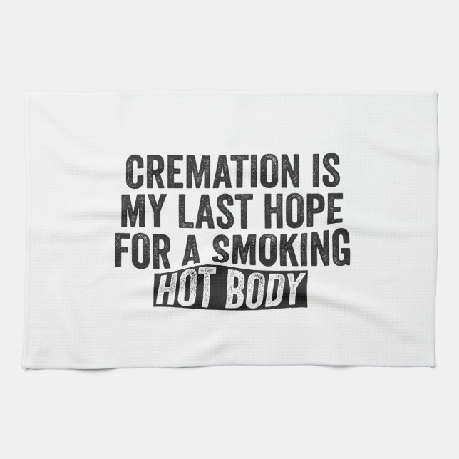 Cremation is My Last Hope For Smoking Hot Body Tea Towel (Horizontal)