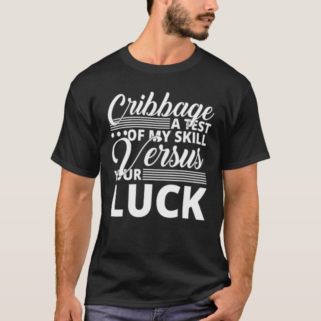 Cribbage A Test Of My Skills Versus Luck Cribbage  T-Shirt (Front)