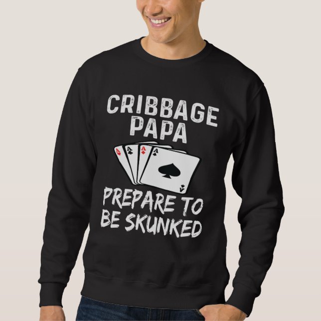Cribbage Papa Grandpa Prepare To Be Skunked Card G Sweatshirt (Front)