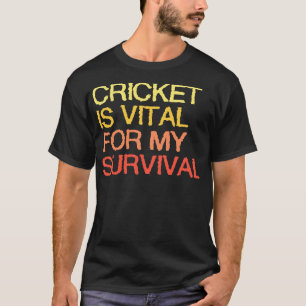 Cricket Is Vital For My Survival T-Shirt