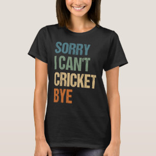 Cricket Player Funny Sorry I Can'T Cricket Bye T-Shirt