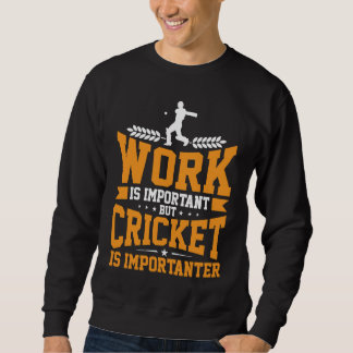 Cricket Player Work Is Important Cricket Is Import Sweatshirt