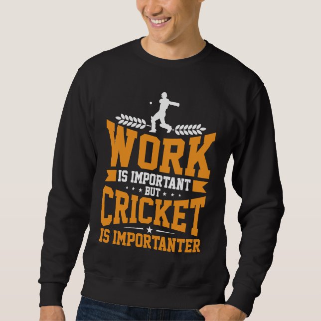 Cricket Player Work Is Important Cricket Is Import Sweatshirt (Front)
