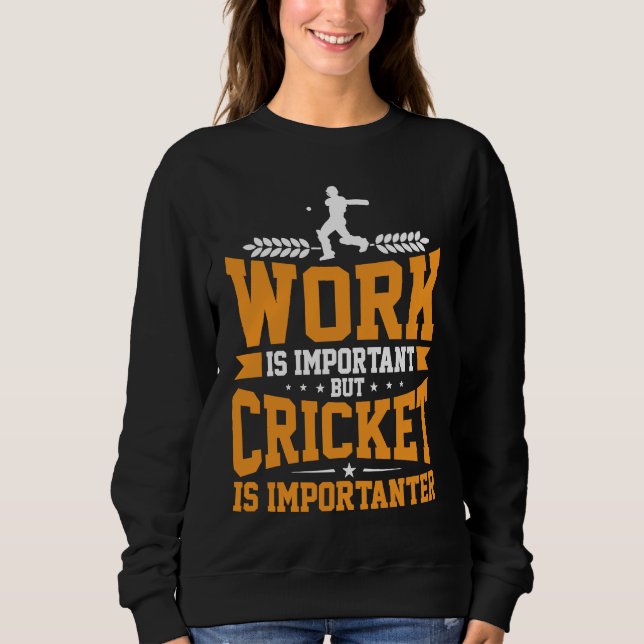 Cricket Player Work Is Important Cricket Is Import Sweatshirt (Front)