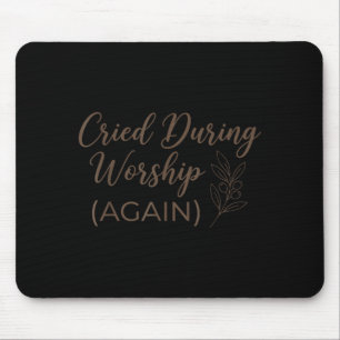 Cried during worship cute faith quote funny humour mouse pad