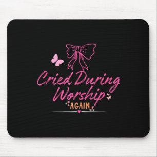Cried during worship funny humour cute faith quote mouse pad