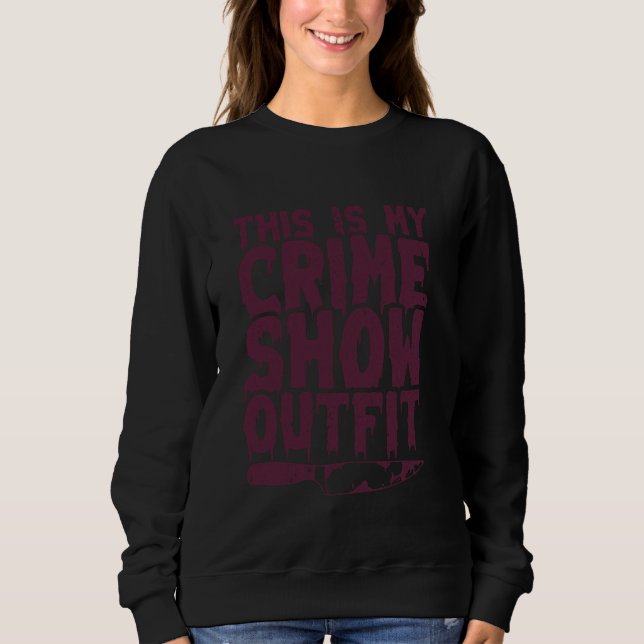 Crime Shows Comfy Clothes - Murder Shows & True Cr Sweatshirt (Front)