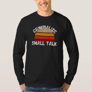 Criminalise Small Talk Rude Memes Sarcastic T-Shirt
